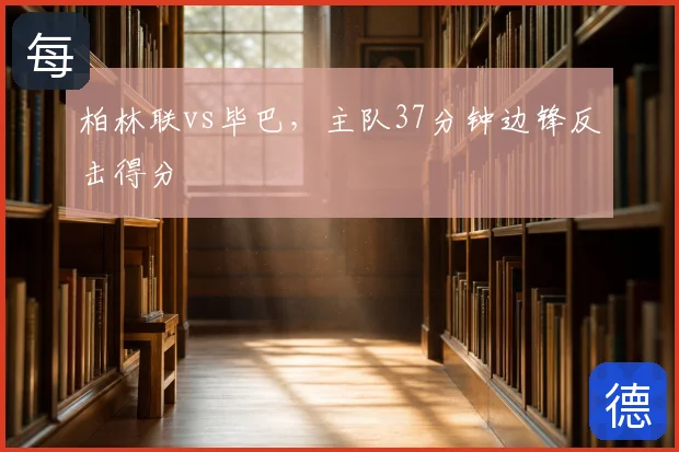 柏林联vs毕巴，主队37分钟边锋反击得分